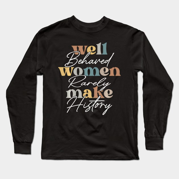 Well Behaved Wo Rarely Seldom Make History Wos Long Sleeve T-Shirt by Ro Go Dan